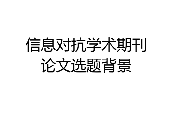 信息对抗学术期刊论文选题背景