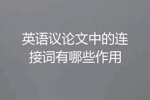 英语议论文中的连接词有哪些作用