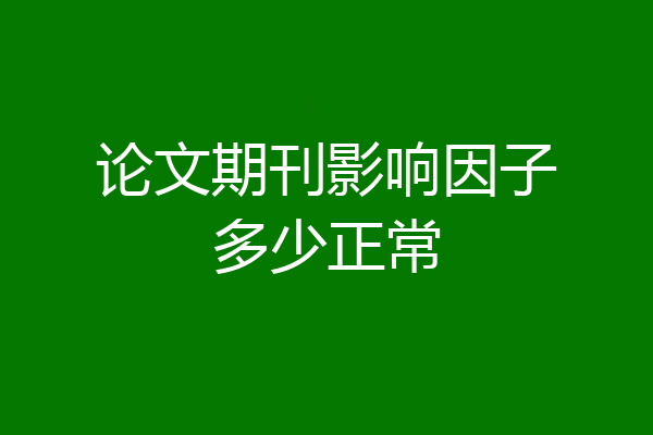 论文期刊影响因子多少正常