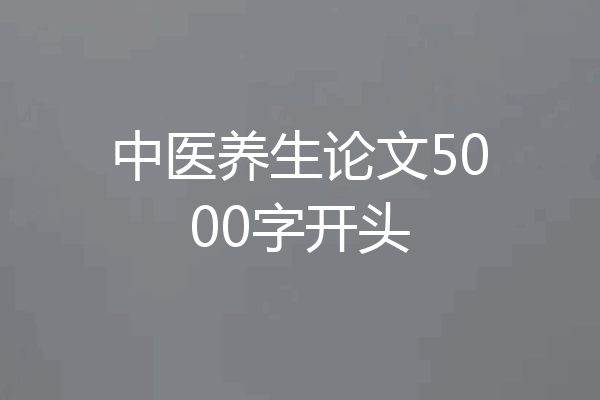 中医养生论文5000字开头