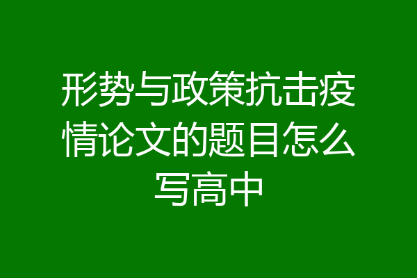 形势与政策抗击疫情论文的题目怎么写高中