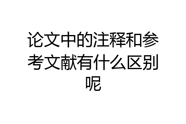 论文中的注释和参考文献有什么区别呢
