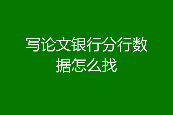 写论文银行分行数据怎么找