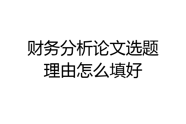 财务分析论文选题理由怎么填好