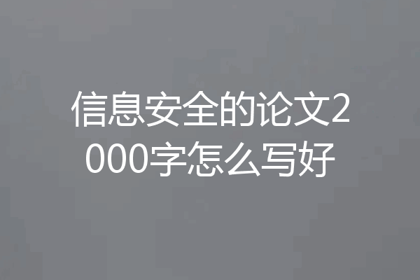信息安全的论文2000字怎么写好