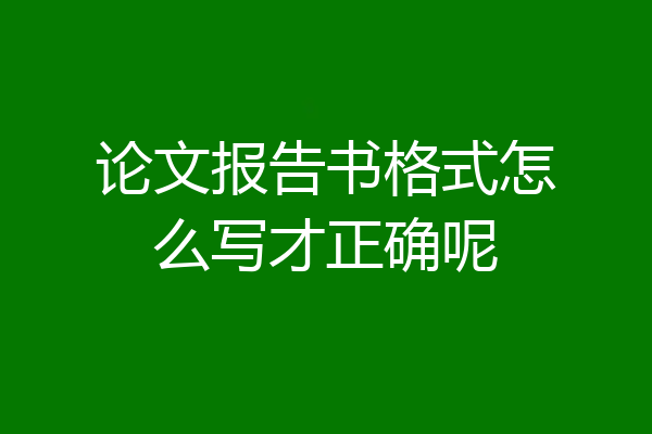 论文报告书格式怎么写才正确呢