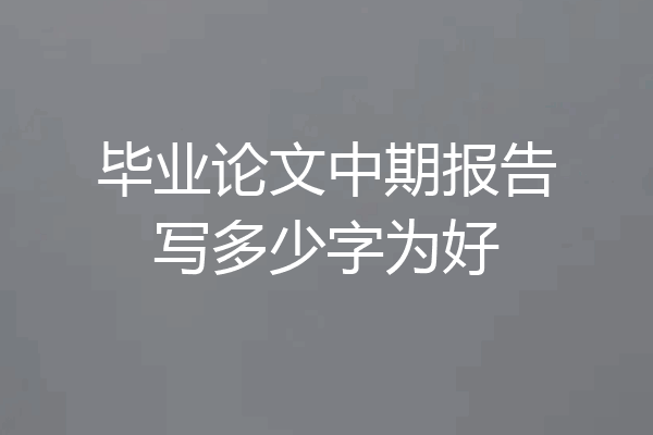 毕业论文中期报告写多少字为好