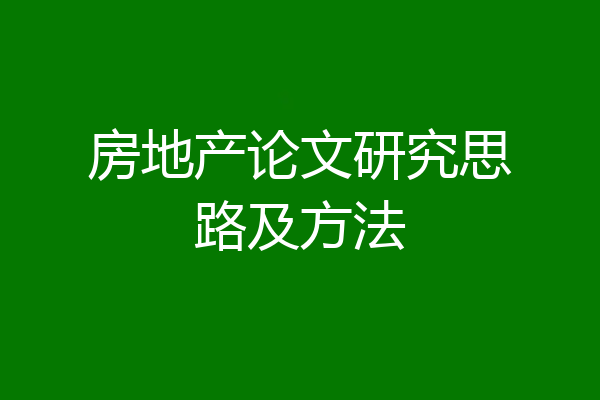 房地产论文研究思路及方法