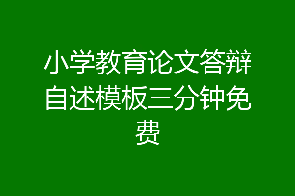 小学教育论文答辩自述模板三分钟免费