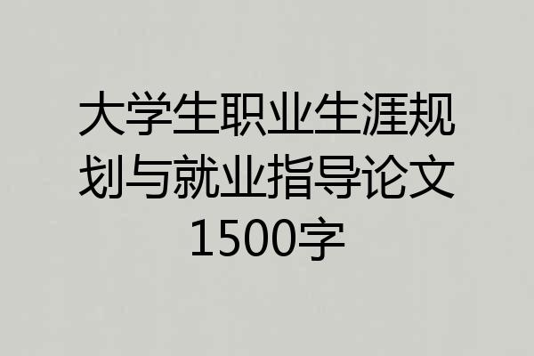 大学生职业生涯规划与就业指导论文1500字