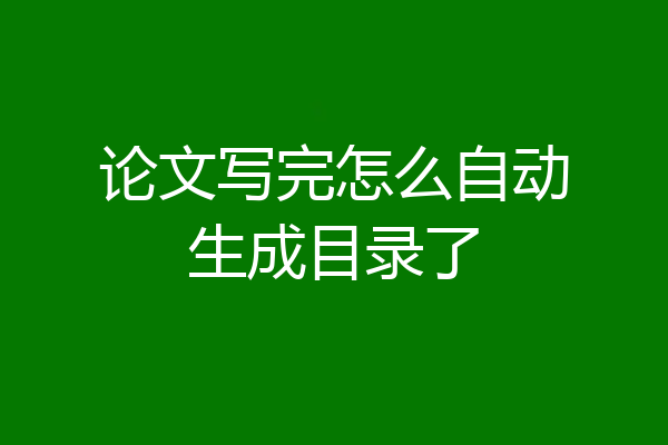 论文写完怎么自动生成目录了
