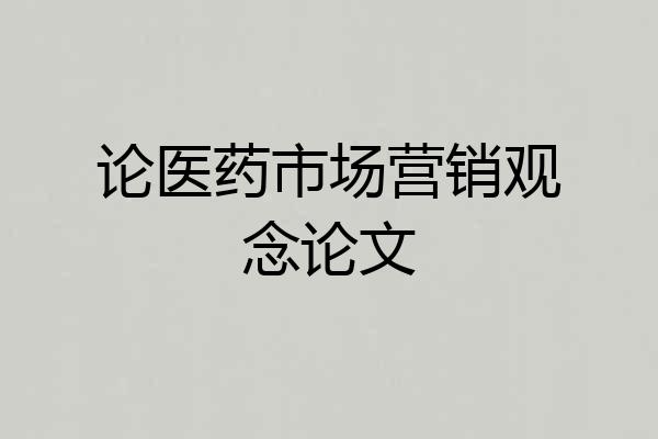 论医药市场营销观念论文