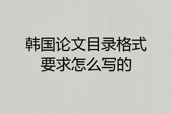 韩国论文目录格式要求怎么写的