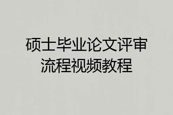 硕士毕业论文评审流程视频教程