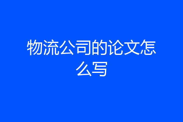 物流公司的论文怎么写