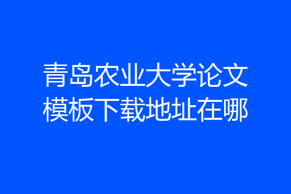 青岛农业大学论文模板下载地址在哪