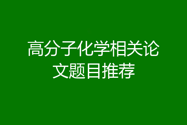 高分子化学相关论文题目推荐