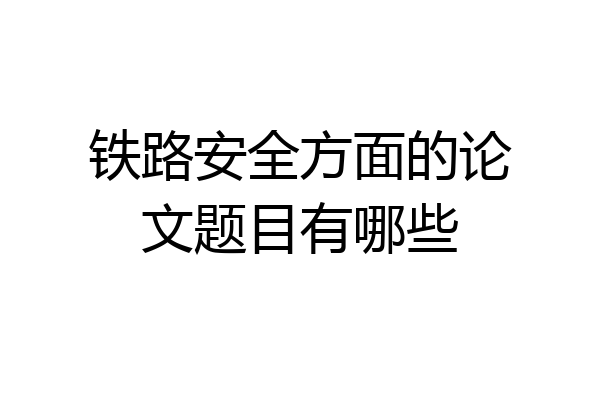 铁路安全方面的论文题目有哪些