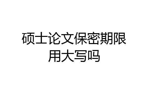 硕士论文保密期限用大写吗