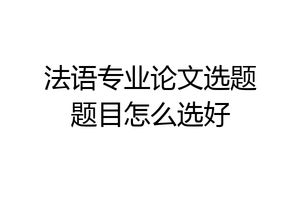 法语专业论文选题题目怎么选好