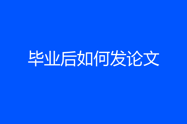 毕业后如何发论文