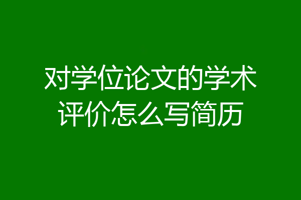 对学位论文的学术评价怎么写简历