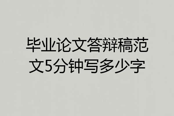 毕业论文答辩稿范文5分钟写多少字