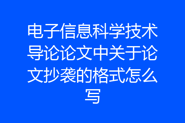 电子信息科学技术导论论文中关于论文抄袭的格式怎么写