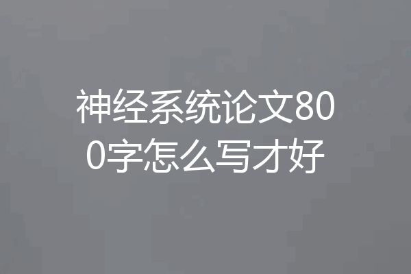神经系统论文800字怎么写才好