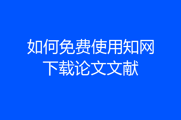 如何免费使用知网下载论文文献