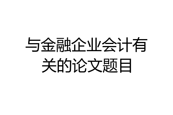 与金融企业会计有关的论文题目