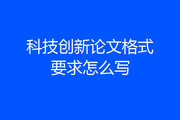 科技创新论文格式要求怎么写