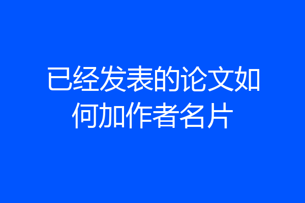 已经发表的论文如何加作者名片