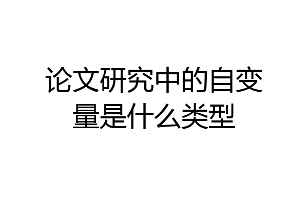 论文研究中的自变量是什么类型