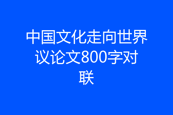 中国文化走向世界议论文800字对联