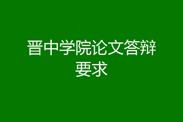 晋中学院论文答辩要求