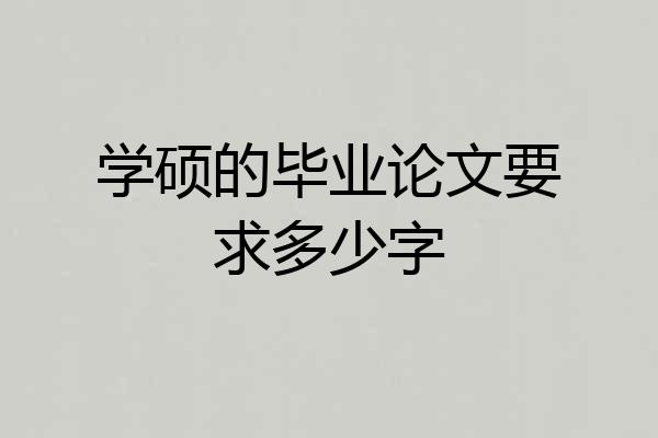 学硕的毕业论文要求多少字