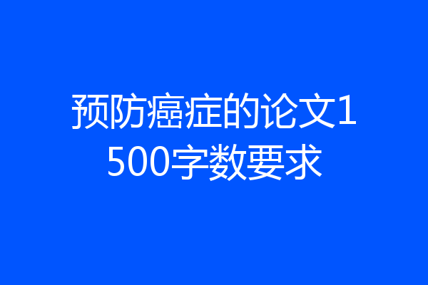 预防癌症的论文1500字数要求
