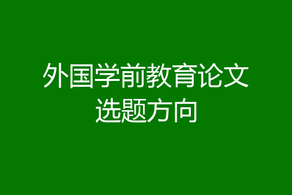 外国学前教育论文选题方向