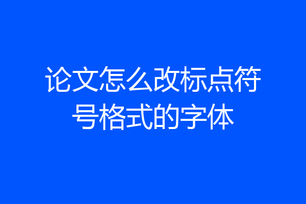 论文怎么改标点符号格式的字体