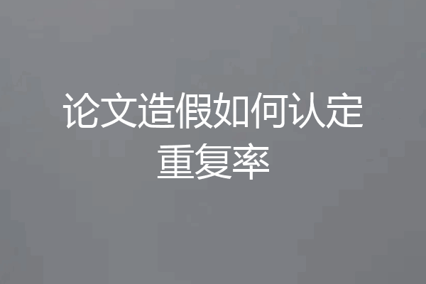 论文造假如何认定重复率