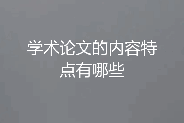 学术论文的内容特点有哪些