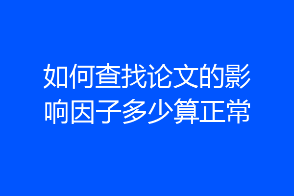 如何查找论文的影响因子多少算正常