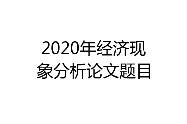2020年经济现象分析论文题目