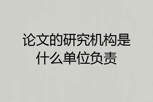 论文的研究机构是什么单位负责