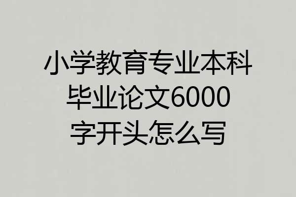 小学教育专业本科毕业论文6000字开头怎么写