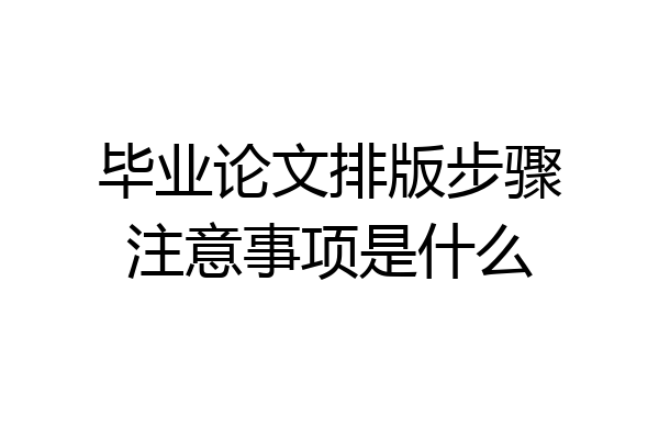 毕业论文排版步骤注意事项是什么