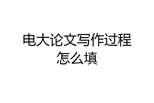 电大论文写作过程怎么填