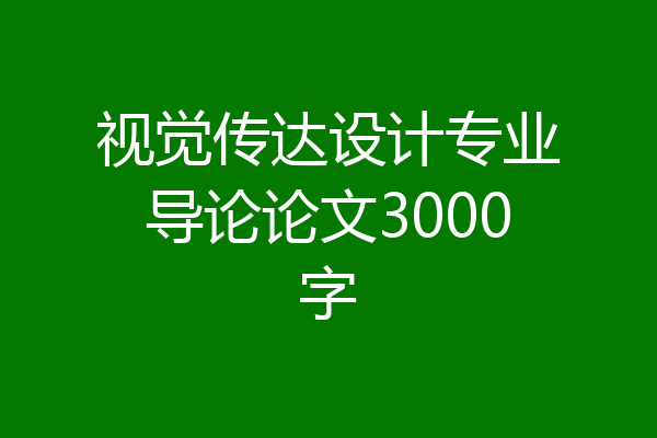 视觉传达设计专业导论论文3000字