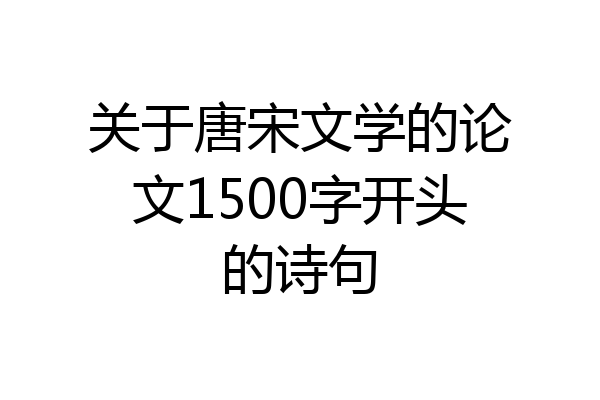 关于唐宋文学的论文1500字开头的诗句